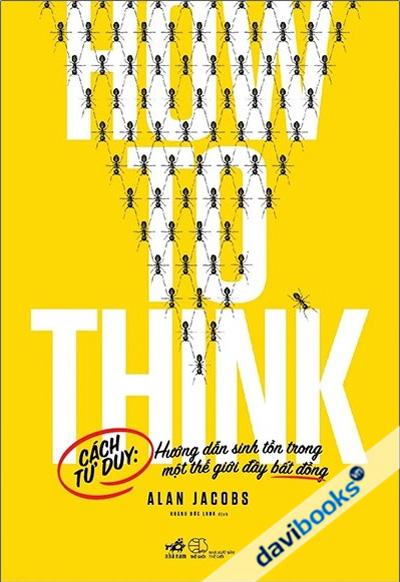 How To Think - Cách Tư Duy Hướng Dẫn Sinh Tồn Trong Một Thế Giới Đầy Bất Đồng