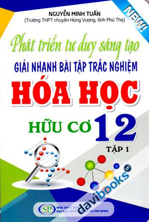 Phát Triển Tư Duy Sáng Tạo Giải Nhanh Bài Tập Trắc Nghiệm Hóa Học Hữu Cơ 12 Tập 1
