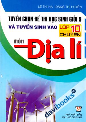 Tuyển Chọn Đề Thi Học Sinh Giỏi 9 Và Tuyển Sinh Vào Lớp 10 Chuyên Môn Địa Lí