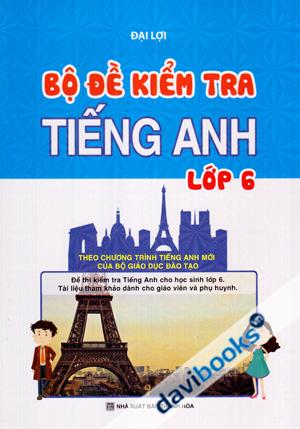 Bộ Đề Kiểm Tra Tiếng Anh Lớp 6 (Theo Chương Trình Tiếng Anh Mới Của Bộ Giáo Dục Và Đào Tạo)