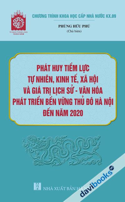 Phát Huy Tiềm Lực Tự Nhiên Kinh Tế Xã Hội Và Giá Trị Lịch Sử Văn Hóa Phát Triển Bền Vững Thủ Đô Hà Nội Đến Năm 2020