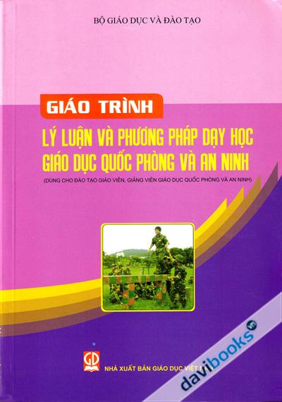 Giáo Trình Lý Luận Và Phương Pháp Dạy Học Giáo Dục Quốc Phòng Và An Ninh (Dùng Cho Đào Tạo Giáo Viên, Giảng Viên Giáo Dục Quốc Phòng Và An Ninh)