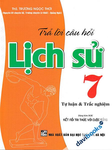 Trả Lời Câu Hỏi Lịch Sử 7 - Tự Luận & Trắc Nghiệm (Dùng Kèm SGK Kết Nối Tri Thức Với Cuộc Sống)