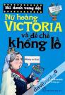 Nổi Danh Vang Dội Nữ Hoàng Victoria Và Đế Chế Khổng Lồ Nổi Danh Vang Dội Nữ Hoàng Victoria Và Đế Chế Khổng Lồ