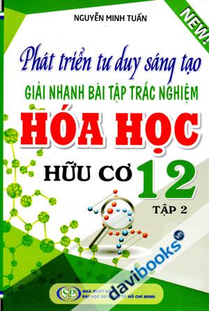  Phát Triển Tư Duy Sáng Tạo Giải Nhanh Bài Tập Trắc Nghiệm Hóa Học Hữu Cơ 12 Tập 2
