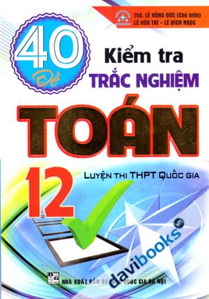 40 Đề Kiểm Tra Trắc Nghiệm Toán 12 Luyện Thi THPT Quốc Gia
