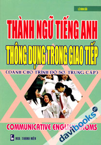 Thành Ngữ Tiếng Anh Thông Dụng Trong Giao Tiếp - Communiccative English Idioms