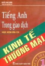 Tiếng Anh Trong Giao Dịch Kinh Tế Thương Mại - Kèm CD (Tập 1)