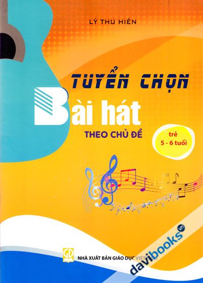 Tuyển Chọn Bài Hát Theo Chủ Đề (Trẻ 5 - 6 Tuổi)