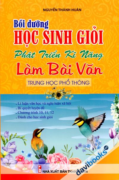 Bồi Dưỡng Học Sinh Giỏi Phát Triển Kĩ Năng Làm Bài Văn Trung Hiọc Phổ Thông