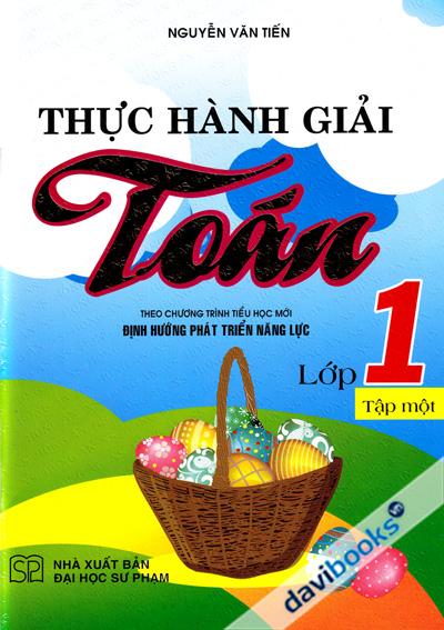 Thực Hành Giải Toán Lớp 1 Tập 1 (Theo Chương Trình Tiểu Học Mới Định Hướng Phát Triển Năng Lực)