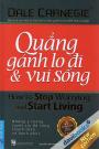 Quẳng Gánh Lo Đi Và Vui Sống - Những Ý Tưởng Tuyệt Vời Để Sống Thanh Thản Và Hạnh Phúc 