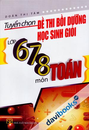 Tuyển Chọn Đề Thi Bồi Dưỡng Học Sinh Giỏi Lớp 6 7 8 Môn Toán