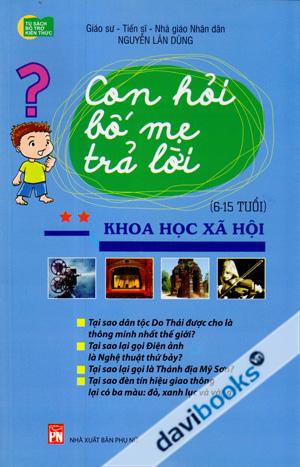 Con Hỏi Bố Mẹ Trả Lời Khoa Học Xã Hội (Từ 6 Đến 15 Tuổi)