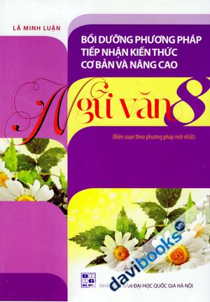 Bồi Dưỡng Phương Pháp Tiếp Nhận Kiến Thức Cơ Bản Và Nâng Cao Ngữ Văn 8