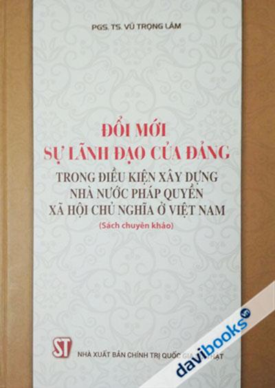Đổi Mới Sự Lãnh Đạo Của Đảng Trong Điều Kiện Xây Dựng Nhà Nước Pháp Quyền Xã Hội Chủ Nghĩa Ở Việt Nam