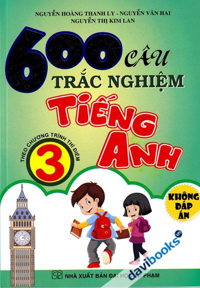 600 Câu Trắc Nghiệm Tiếng Anh 3 Theo Chương Trình Thí Điểm (Không Đáp Án)