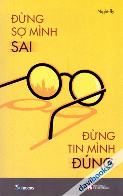 Đừng Sợ Mình Sai Đừng Tin Mình Đúng