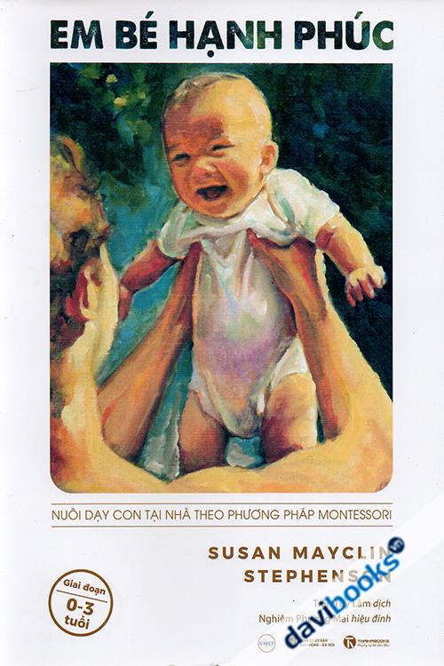 Em Bé Hạnh Phúc - Nuôi Dạy Con Tại Nhà Theo Phương Pháp Montessori (Giai đoạn 0-3 Tuổi)