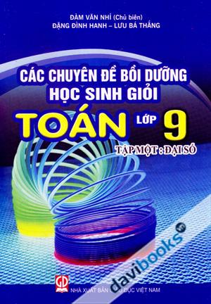 Các Chuyên Đề Bồi Dưỡng Học Sinh Giỏi Toán Lớp 9 Tập Một Đại Số