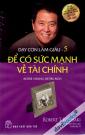 Dạy Con Làm Giàu 5: Để Có Sức Mạnh Về Tài Chính - Retire Young, Retire Rich