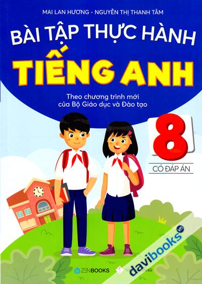 Bài Tập Thực Hành Tiếng Anh 8 Có Đáp Án (Theo Chương Trình Mới Của Bộ Giáo Dục Và Đào Tạo)