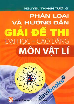 Phân Loại Và Hướng Dẫn Giải Đề thi Đại Học Cao Đẳng Môn Vật Lí