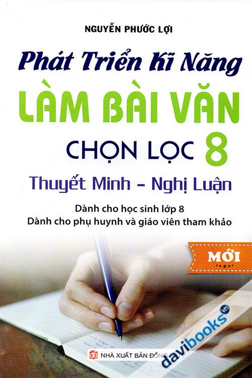 Phát Triển Kĩ Năng Làm Bài Văn Chọn Lọc 8 Thuyết Minh - Nghị Luận