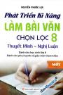 Phát Triển Kĩ Năng Làm Bài Văn Chọn Lọc 8 Thuyết Minh - Nghị Luận