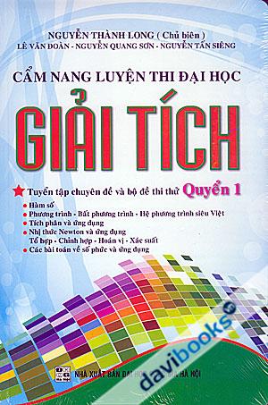 Cẩm Nang Luyện Thi Đại Học Đại Số Giải tích Tuyển Tập Các Chuyên Đề Và Bộ Đề Thi Thử Quyển 1