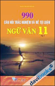 990 câu hỏi trắc nghiệm và đề tự luận Ngữ văn 11 Tập 2