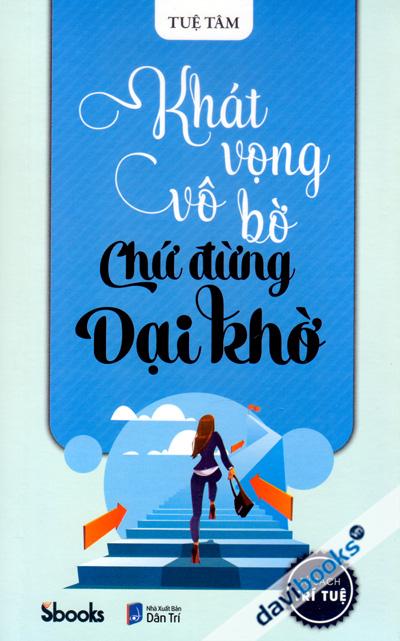 Khát Vọng Vô Bờ Chứ Đừng Dại Khờ