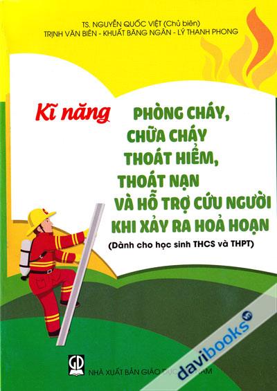 Kĩ Năng Phòng Cháy Chữa Cháy Thoát Hiểm Thoát Nạn Và Hỗ Trợ Cứu Người Khi Xảy Ra Hoả Hạn (Dành Cho HS THCS Và THPT)