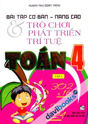 Bài Tập Cơ Bản Nâng Cao Và Trò Chơi Phát Triển Trí Tuệ Toán 4 Tập 1