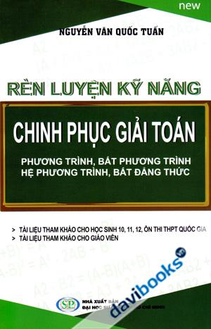 Rèn Luyện Kỹ Năng Chinh Phục Giải Toán Phương Trình Bất Phương Trình Hệ Phương Trình Bất Đẳng Thức
