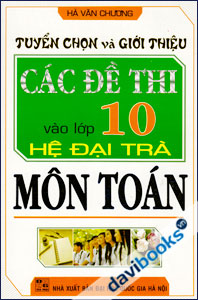 Tuyển Chọn Và Giới Thiệu Các Đề Thi Vào Lớp 10 Hệ Đại Trà Môn Toán