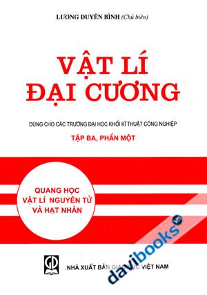 Vật Lí Đại Cương - Quang Học Vật Lí Nguyên Tử Và Hạt Nhân (Tập 3 - Phần 1)
