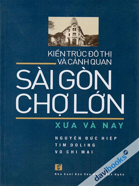 Kiến Trúc Đô Thị Và Cảnh Quan Sài Gòn - Chợ Lớn Xưa Và Nay