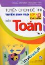 Tuyển Chọn Đề Thi Tuyển Sinh Vào Lớp 10 Chuyên Môn Toán Tập 1