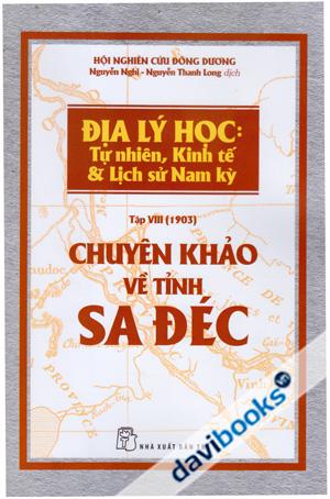 Địa Lý Học: Tự Nhiên, Kinh Tế & Lịch Sử Nam Kỳ Tập VIII (1903) Chuyên Khảo Về Tỉnh Sa Đéc