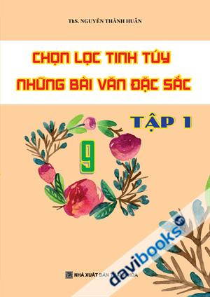 Chọn Lọc Tinh Túy Những Bài Văn Đặc Sắc 9 Tập 1