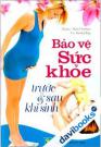 Bảo Vệ Sức Khỏe Trước Và Sau Khi Sinh