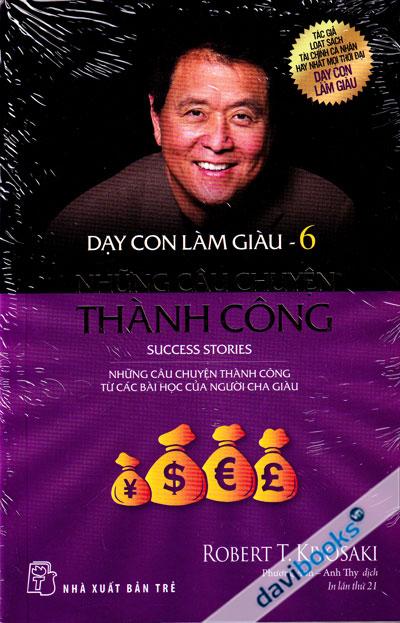 Dạy Con Làm Giàu 6: Những Câu Chuyện Thành Công - Từ Các Bài Học Của Người Cha Giau