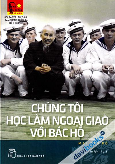 Di Sản Hồ Chí Minh - Chúng Tôi Học Làm Ngoại Giao Với Bác Hồ
