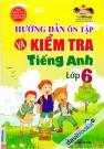 Hướng Dẫn Ôn Tập Và Kiểm Tra Tiếng Anh Lớp 6 Tập 1