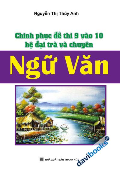 Chinh Phục Đề Thi 9 Vào 10 Hệ Đại Trà Và Chuyên Ngữ Văn