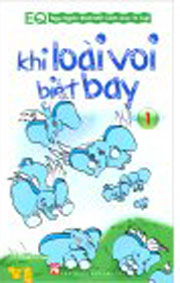 EQ Ngụ Ngôn Khơi Mở Cảm Xúc Trí Tuệ Tập 1: Khi Loài Voi Biết Bay 