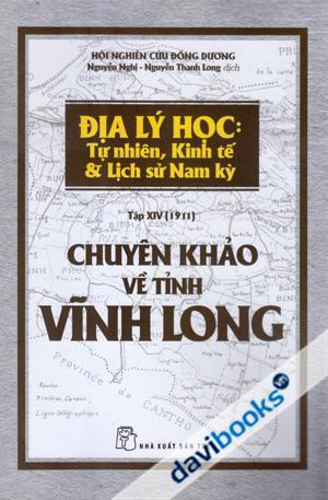 Địa Lý Học: Tự Nhiên, Kinh Tế & Lịch Sử Nam Kỳ Tập XIV (1911) Chuyên Khảo Về Tỉnh Vĩnh Long