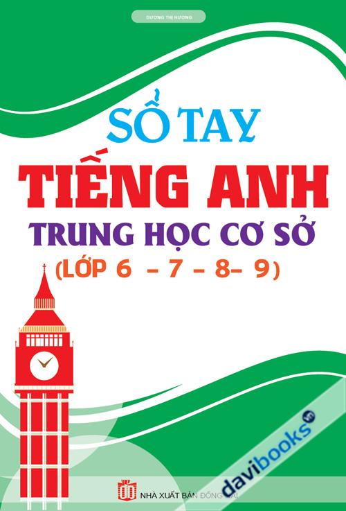 Sổ Tay Tiếng Anh Trung Học Cơ Sở (Lớp 6 7 8 9)