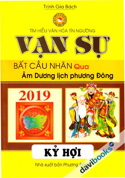 Tìm Hiểu Văn Hóa Tín Ngưỡng Vạn Sự Bất Cầu Nhân Qua Âm Dương Lịch Phương Đông 2019 Kỷ Hợi